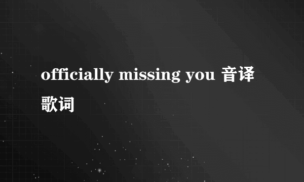 officially missing you 音译歌词