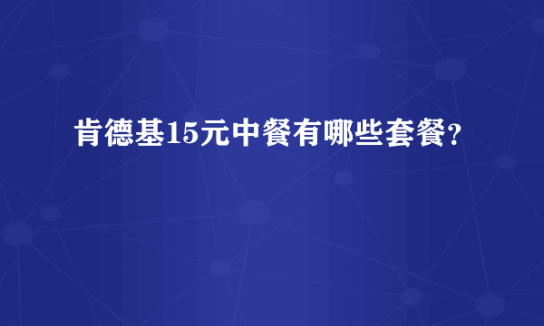 肯德基15元中餐有哪些套餐？