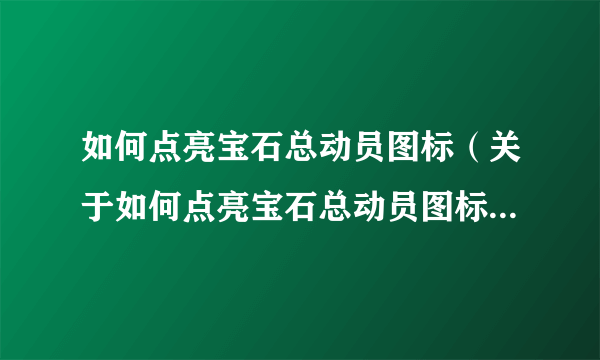 如何点亮宝石总动员图标（关于如何点亮宝石总动员图标的简介）