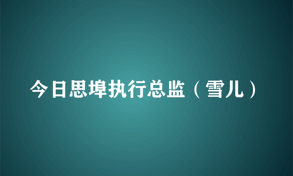 今日思埠执行总监（雪儿）