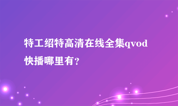 特工绍特高清在线全集qvod快播哪里有？