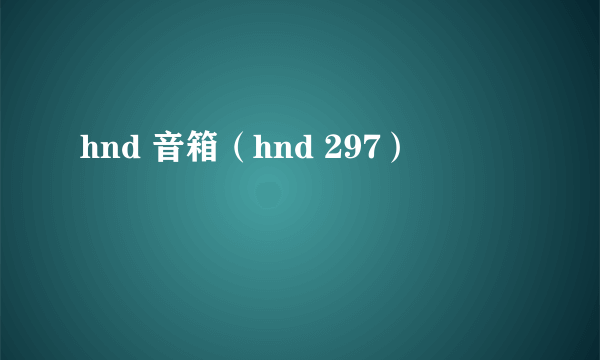 hnd 音箱（hnd 297）