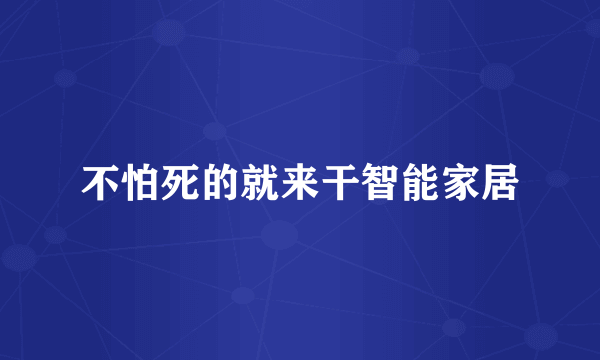 不怕死的就来干智能家居