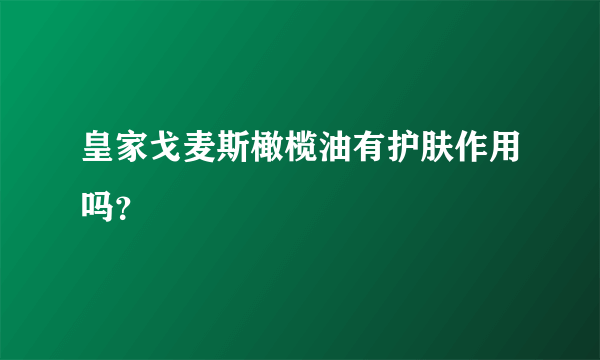 皇家戈麦斯橄榄油有护肤作用吗？