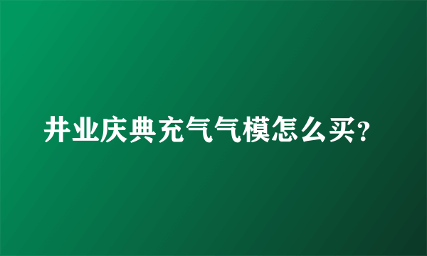 井业庆典充气气模怎么买？