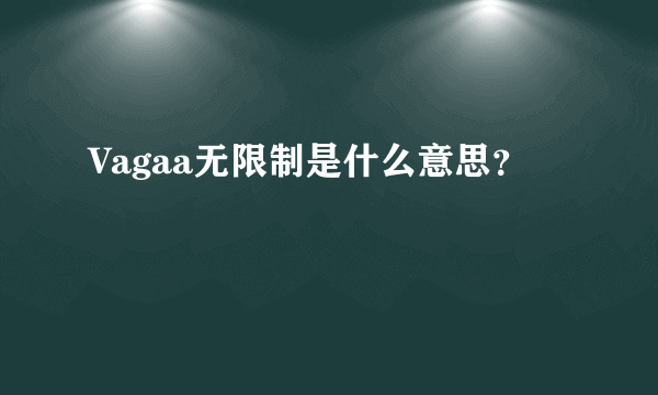 Vagaa无限制是什么意思？