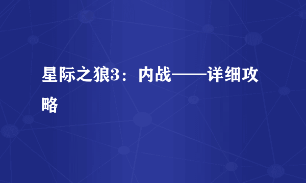 星际之狼3：内战——详细攻略