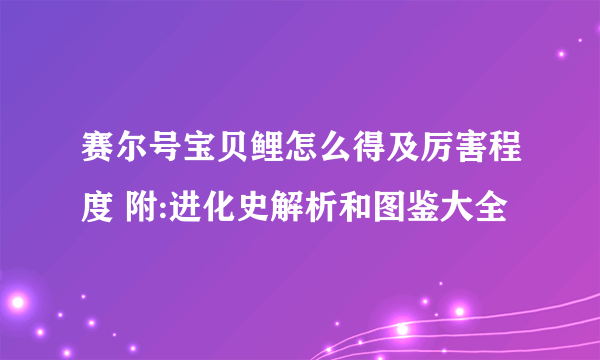 赛尔号宝贝鲤怎么得及厉害程度 附:进化史解析和图鉴大全