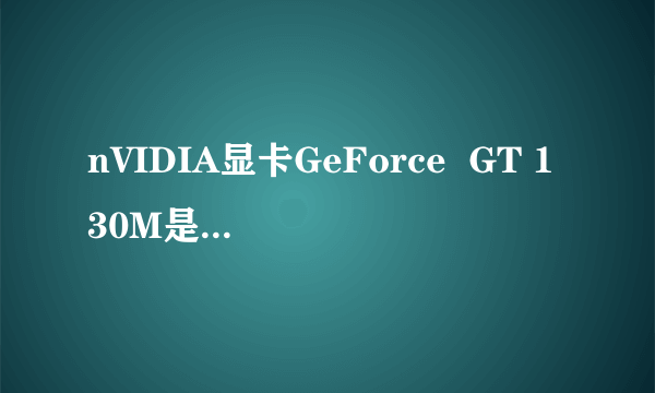 nVIDIA显卡GeForce  GT 130M是什么啊【讨论本本显卡!】