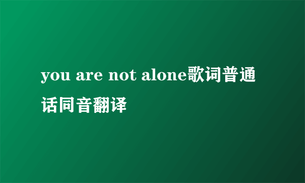 you are not alone歌词普通话同音翻译