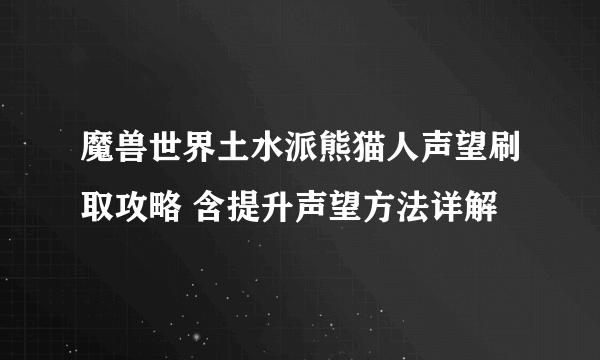 魔兽世界土水派熊猫人声望刷取攻略 含提升声望方法详解