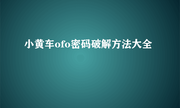 小黄车ofo密码破解方法大全