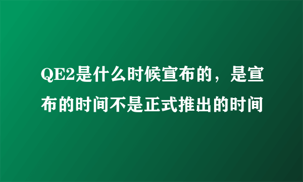 QE2是什么时候宣布的，是宣布的时间不是正式推出的时间