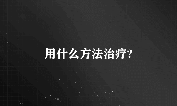 用什么方法治疗?