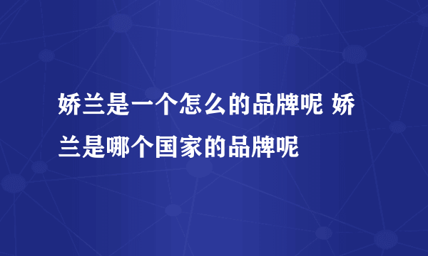 娇兰是一个怎么的品牌呢 娇兰是哪个国家的品牌呢