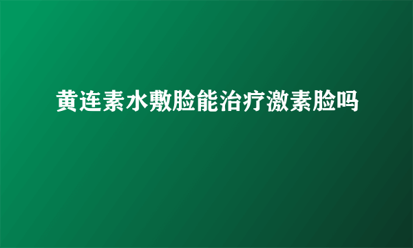 黄连素水敷脸能治疗激素脸吗