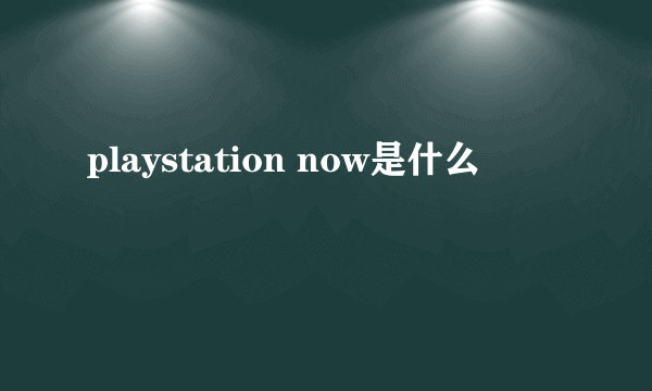 playstation now是什么