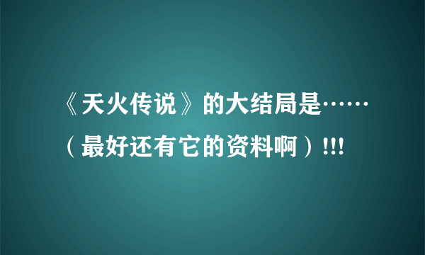 《天火传说》的大结局是……（最好还有它的资料啊）!!!