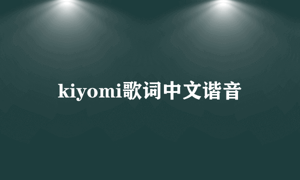 kiyomi歌词中文谐音