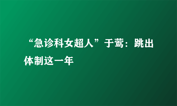 “急诊科女超人”于莺：跳出体制这一年