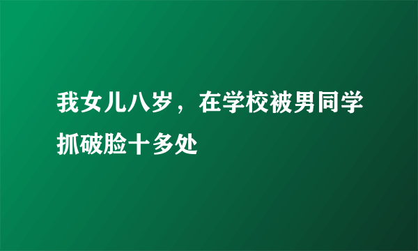 我女儿八岁，在学校被男同学抓破脸十多处