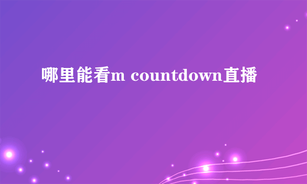 哪里能看m countdown直播