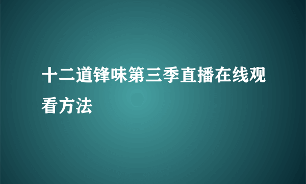 十二道锋味第三季直播在线观看方法