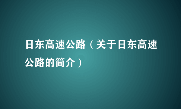 日东高速公路（关于日东高速公路的简介）