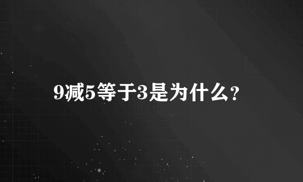 9减5等于3是为什么？