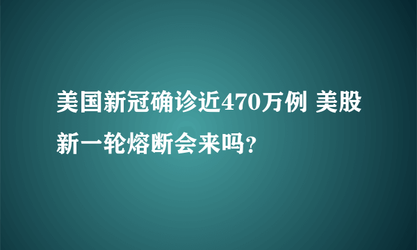 美国新冠确诊近470万例 美股新一轮熔断会来吗？