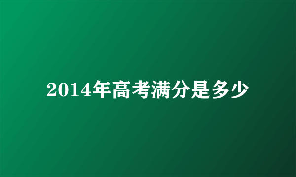 2014年高考满分是多少