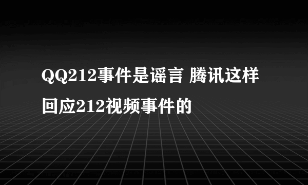 QQ212事件是谣言 腾讯这样回应212视频事件的