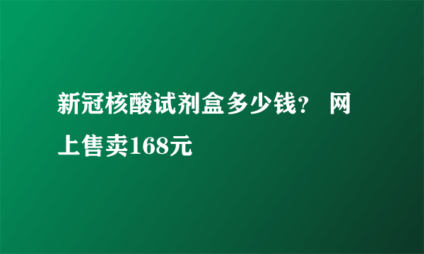 新冠核酸试剂盒多少钱？ 网上售卖168元