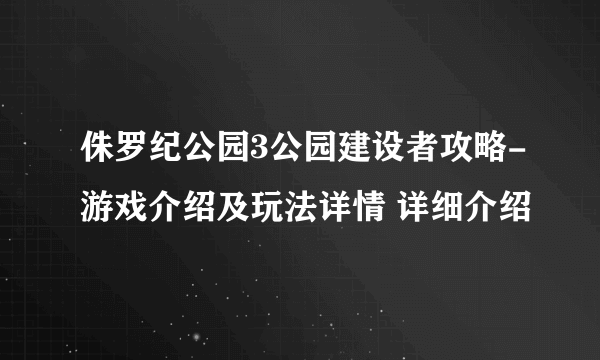 侏罗纪公园3公园建设者攻略-游戏介绍及玩法详情 详细介绍