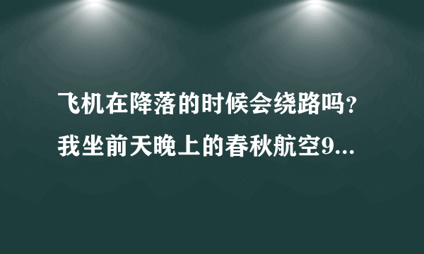 飞机在降落的时候会绕路吗？我坐前天晚上的春秋航空9C8766航班从石家庄飞上海虹桥，接近降落的时候