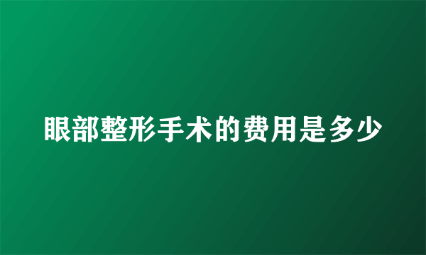 眼部整形手术的费用是多少