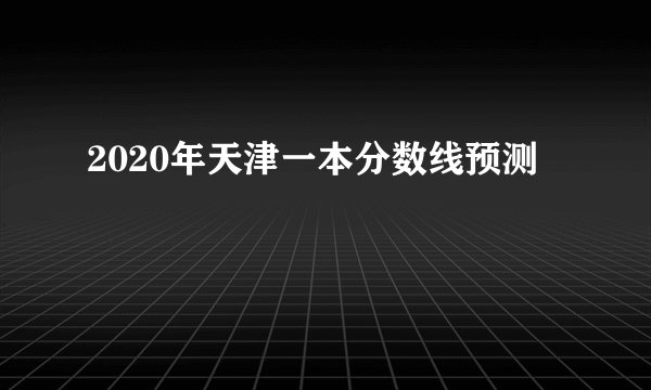 2020年天津一本分数线预测