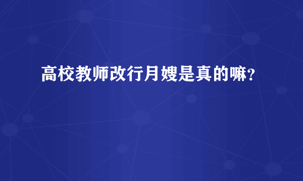 高校教师改行月嫂是真的嘛？