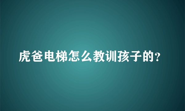 虎爸电梯怎么教训孩子的？