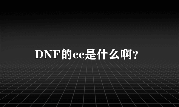 DNF的cc是什么啊？