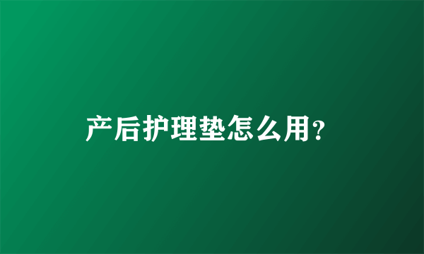 产后护理垫怎么用？