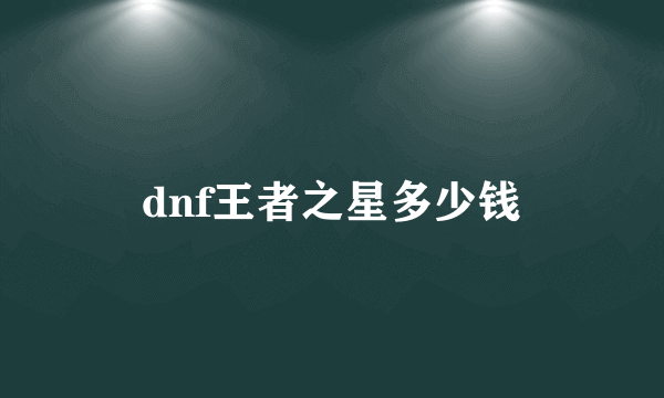 dnf王者之星多少钱