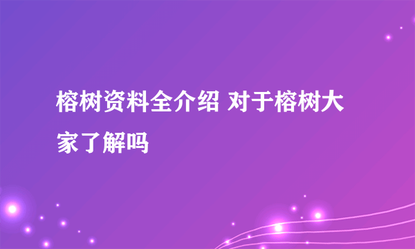 榕树资料全介绍 对于榕树大家了解吗