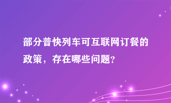 部分普快列车可互联网订餐的政策，存在哪些问题？