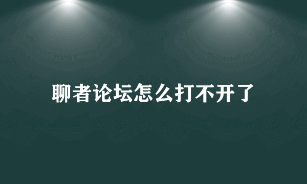 聊者论坛怎么打不开了