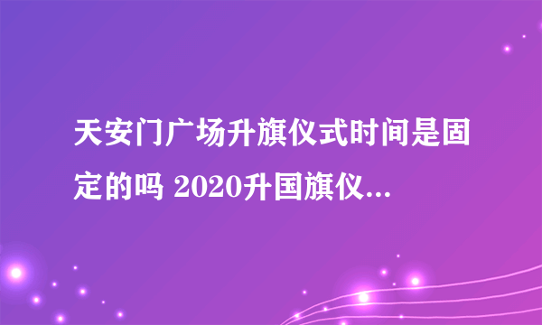 天安门广场升旗仪式时间是固定的吗 2020升国旗仪式是几点钟