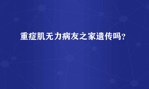 重症肌无力病友之家遗传吗？