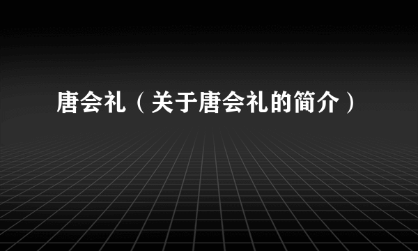 唐会礼（关于唐会礼的简介）