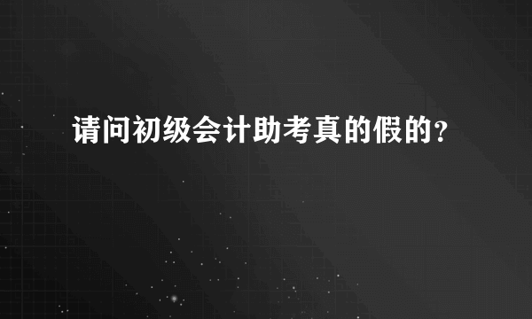 请问初级会计助考真的假的？