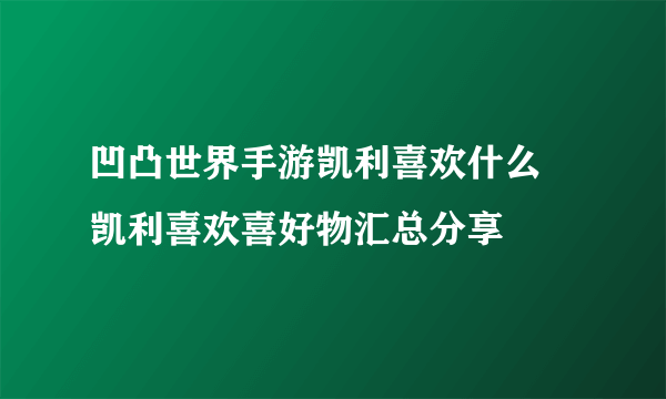 凹凸世界手游凯利喜欢什么 凯利喜欢喜好物汇总分享